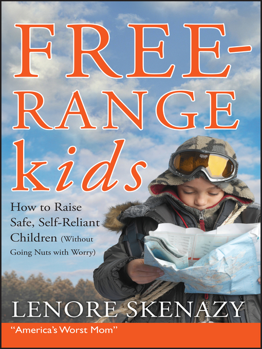 Cover image for Free-Range Kids, How to Raise Safe, Self-Reliant Children (Without Going Nuts with Worry)